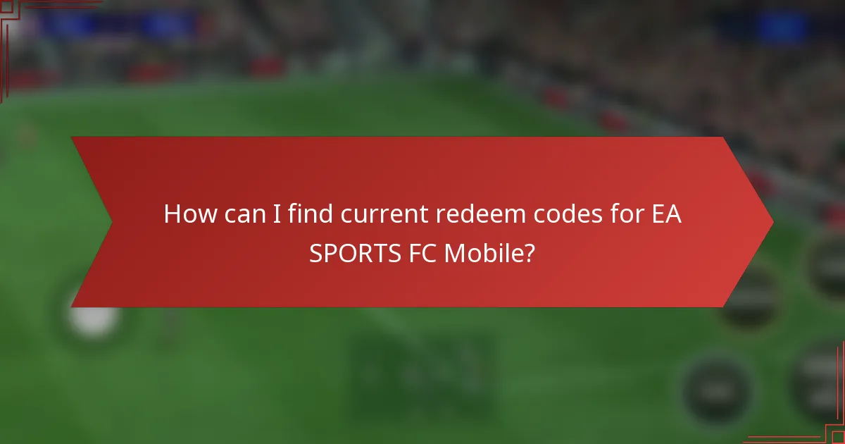 How can I find current redeem codes for EA SPORTS FC Mobile?