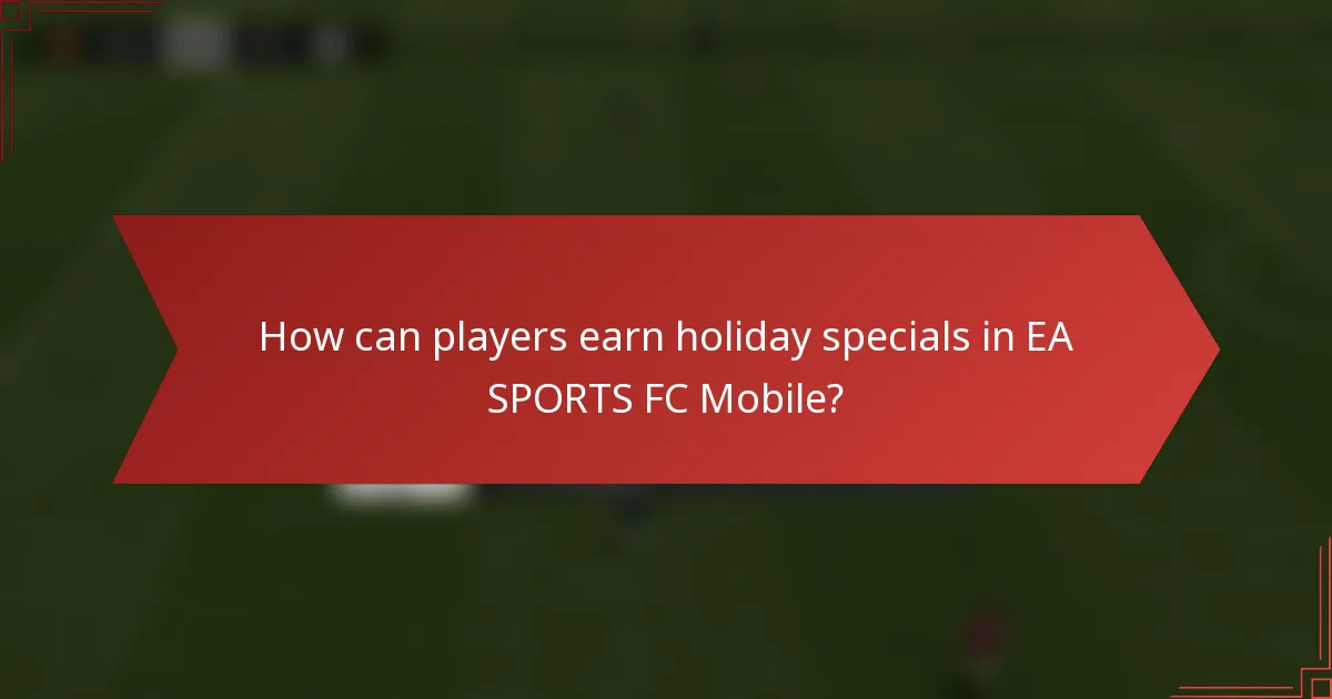 How can players earn holiday specials in EA SPORTS FC Mobile?
