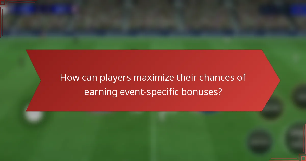 How can players maximize their chances of earning event-specific bonuses?