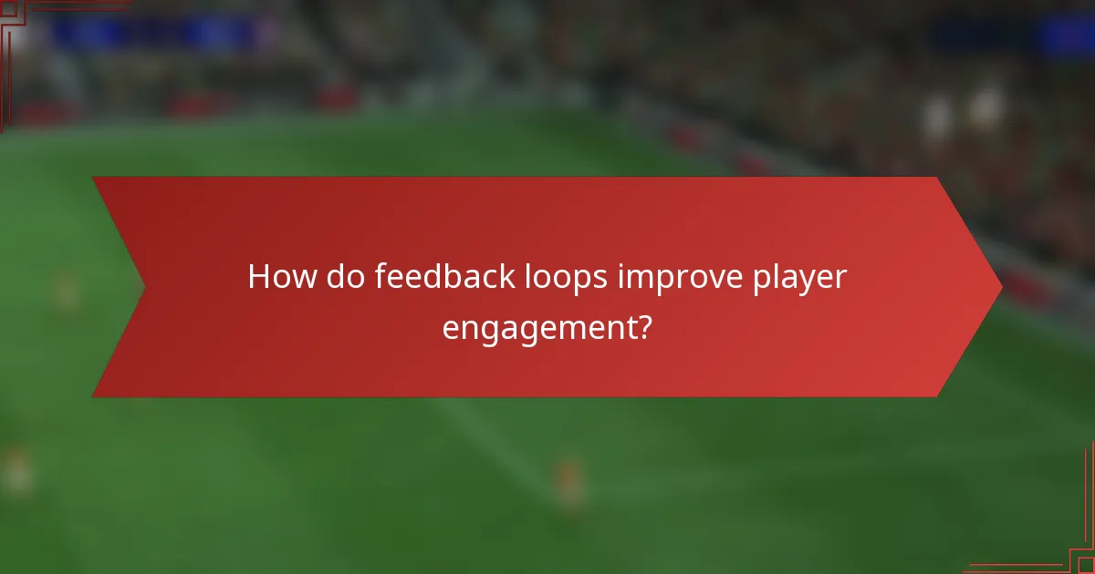 How do feedback loops improve player engagement?