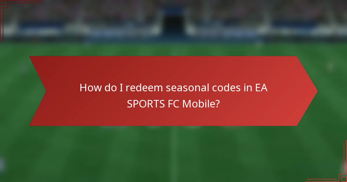 How do I redeem seasonal codes in EA SPORTS FC Mobile?