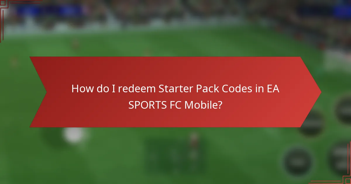 How do I redeem Starter Pack Codes in EA SPORTS FC Mobile?