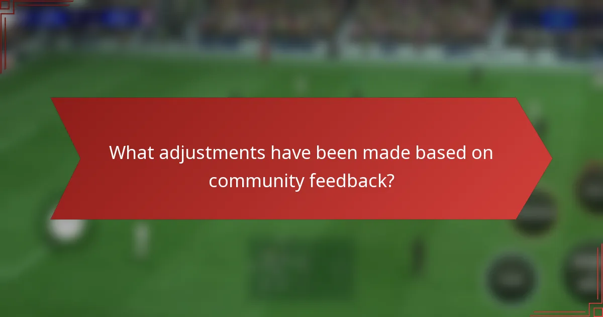 What adjustments have been made based on community feedback?