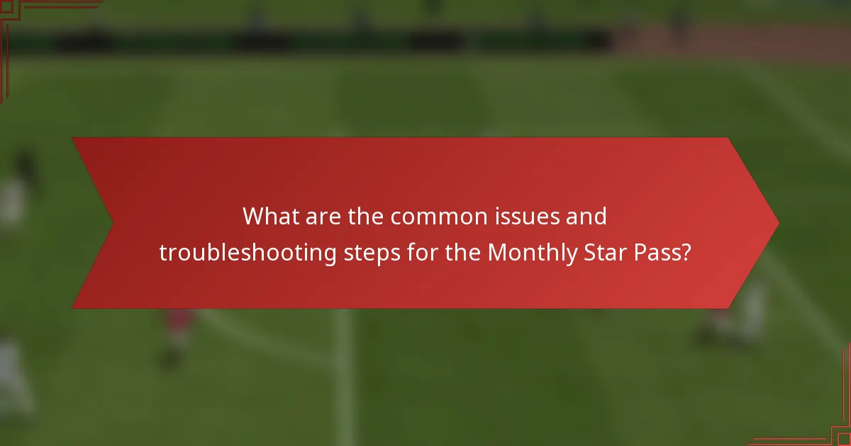 What are the common issues and troubleshooting steps for the Monthly Star Pass?