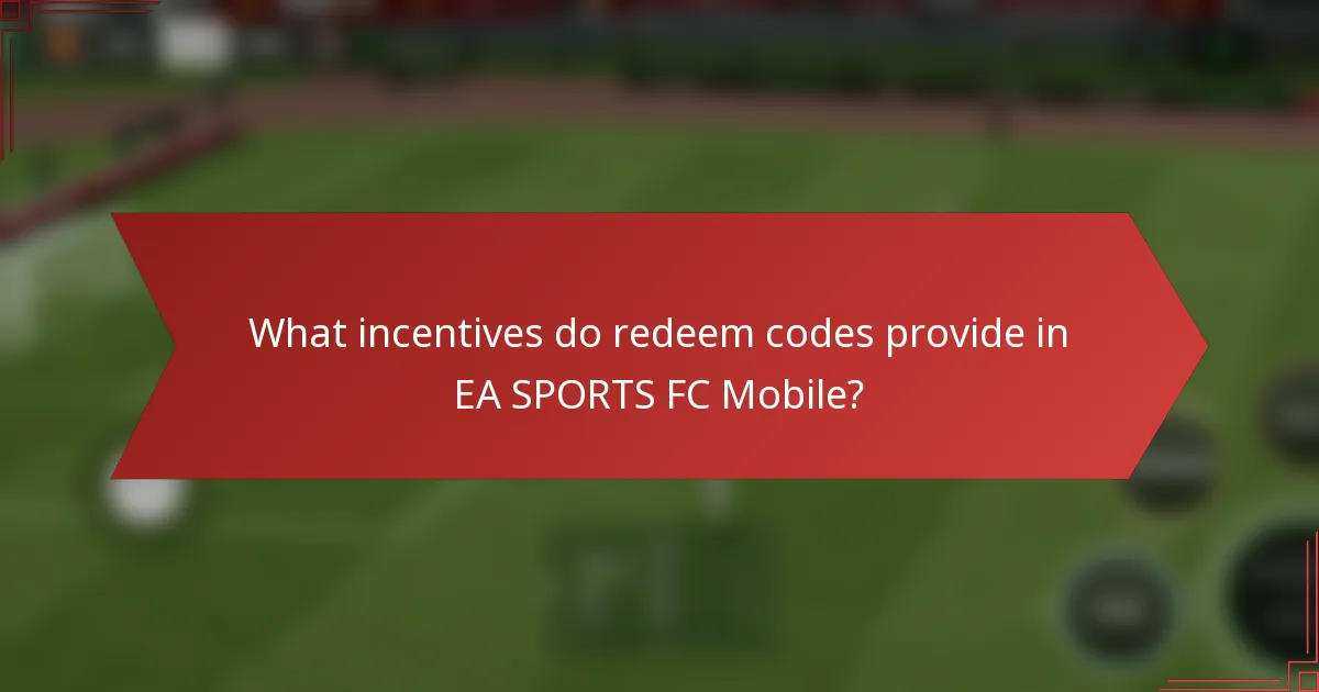 What incentives do redeem codes provide in EA SPORTS FC Mobile?