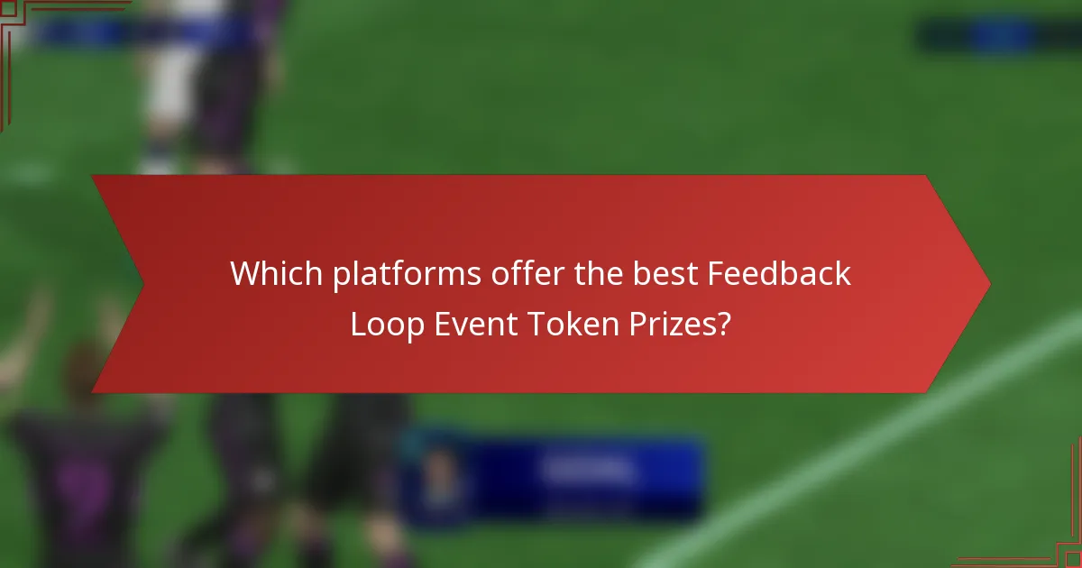 Which platforms offer the best Feedback Loop Event Token Prizes?